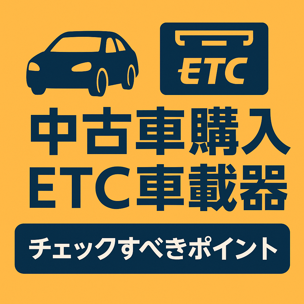 中古車購入で失敗しない！ETC車載器チェックポイント完全ガイド