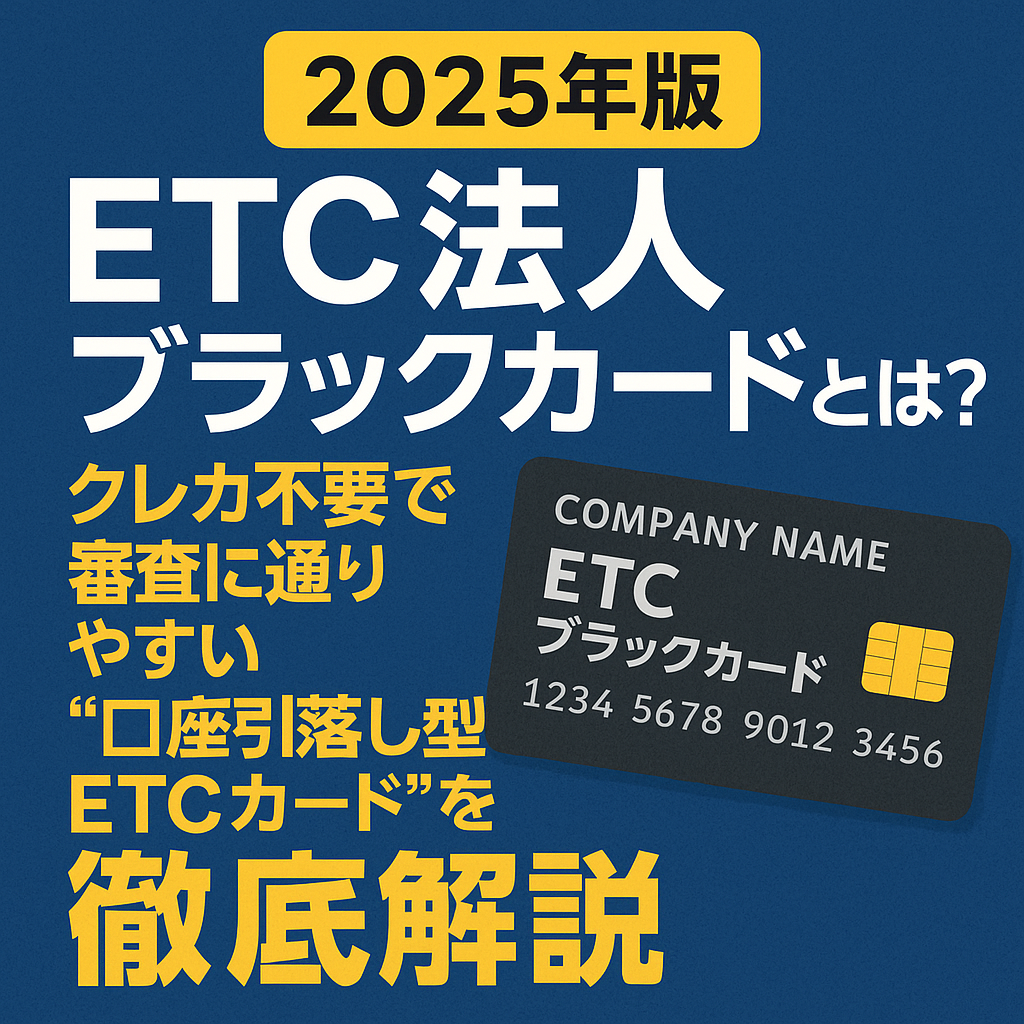 【2025年版】ETC法人ブラックカードとは?クレカ不要で審査に通りやすい“口座引落し型ETCカード”を徹底解説
