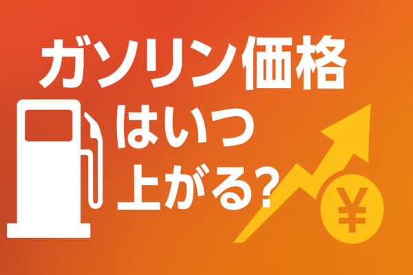 次にガソリン価格が上がるのはいつ？過去の値上げ傾向と今後の予測