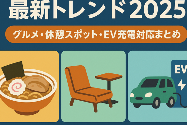 高速道路のサービスエリア最新トレンド2025｜グルメ・休憩スポット・EV充電対応まとめ