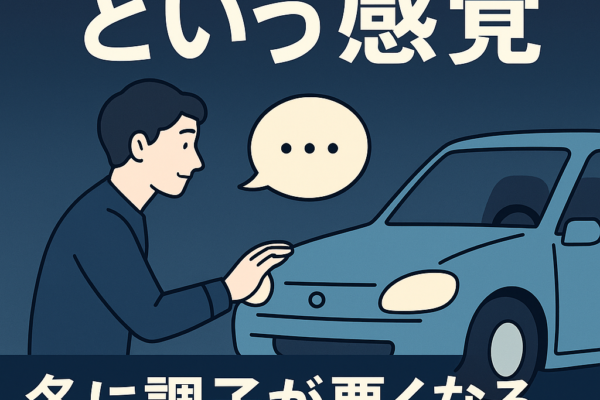【2025年版】“車と対話する”という感覚｜冬に調子が悪くなる本当の理由と付き合い方
