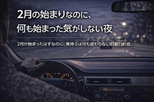 2月の始まりなのに、何も始まった気がしない夜の話
